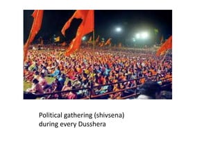 Political gathering (shivsena)
during every Dusshera
 