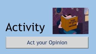 Activity
Act your Opinion
 