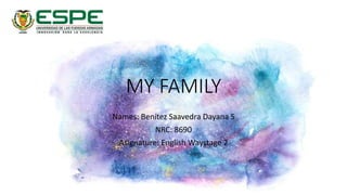 MY FAMILY
Names: Benítez Saavedra Dayana S
NRC: 8690
Asignature: English Waystage 2
 