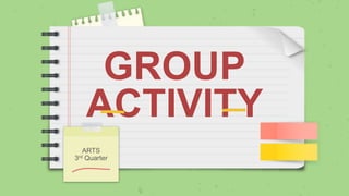 GROUP
ACTIVITY
ARTS
3rd Quarter
 