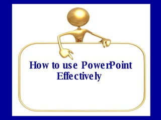 How to use PowerPoint Effectively   