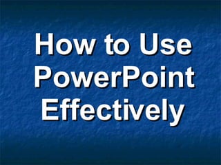 How to Use PowerPoint Effectively 