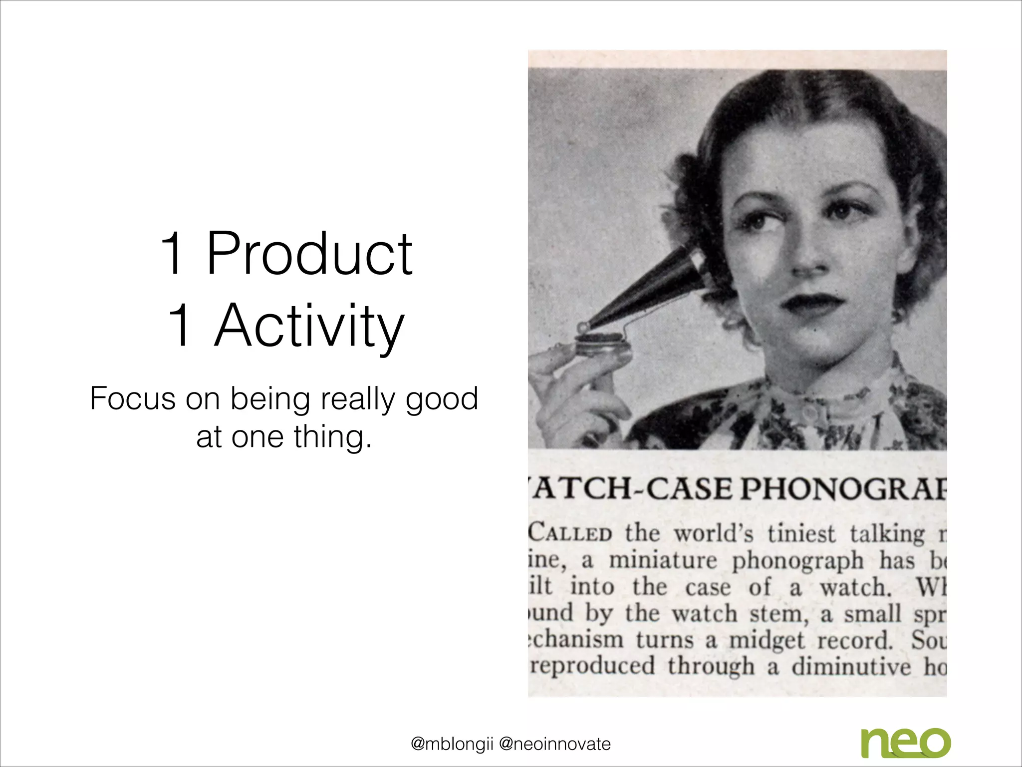 1 Product
1 Activity
Focus on being really good
at one thing.

@mblongii @neoinnovate

 