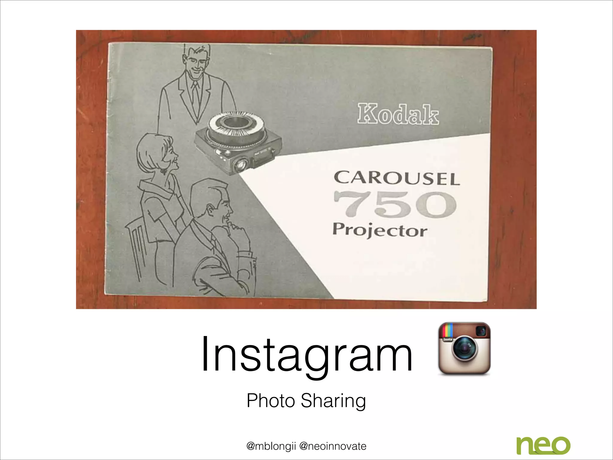 Instagram
Photo Sharing
@mblongii @neoinnovate

 