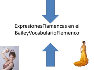 ExpresionesFlamencas en el
BaileyVocabularioFlemenco
 