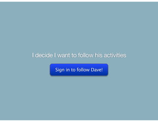 I decide I want to follow his activities

         Sign in to follow Dave!
 