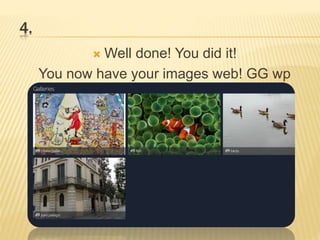 4.
 Well done! You did it!
You now have your images web! GG wp
 