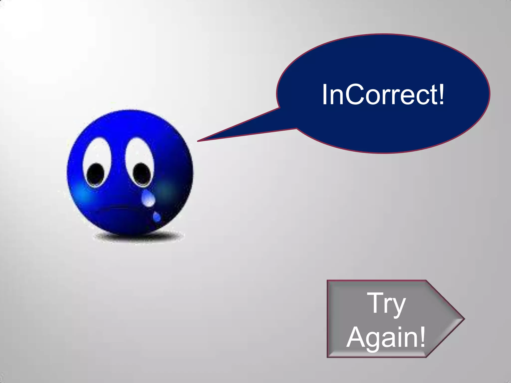 InCorrect!




   Try
  Again!
 