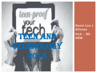 Hazel Lou J.
Alfonso
H1A – BS
HRMTEEN AND
TECHNOLOGY
2013
 