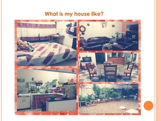 What is my house like?