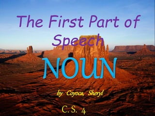 The First Part of
Speech
by Coyoca, Sheryl
C. S. 4
 