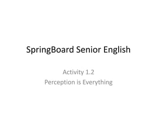 SpringBoard Senior English
Activity 1.2
Perception is Everything
 