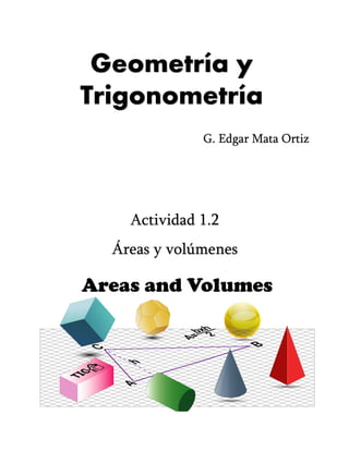Geometría y
Trigonometría
Actividad 1.2
Áreas y volúmenes
G. Edgar Mata Ortiz
 
