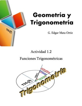 Geometría y
Trigonometría
Actividad 1.2
Funciones Trigonométricas
G. Edgar Mata Ortiz
 