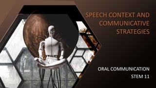 SPEECH CONTEXT AND
COMMUNICATIVE
STRATEGIES
ORAL COMMUNICATION
STEM 11
 