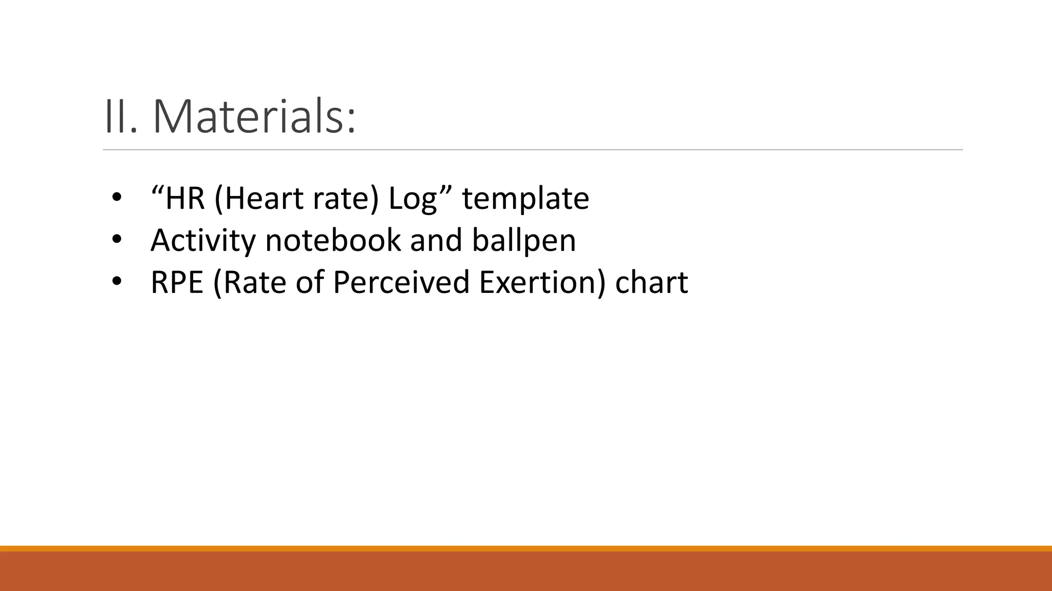 II. Materials:
• “HR (Heart rate) Log” template
• Activity notebook and ballpen
• RPE (Rate of Perceived Exertion) chart