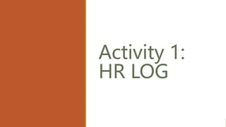 Activity 1:
HR LOG
 