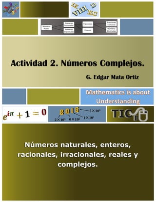 Actividad 2. Números Complejos.
G. Edgar Mata Ortiz
Números naturales, enteros,
racionales, irracionales, reales y
complejos.
 