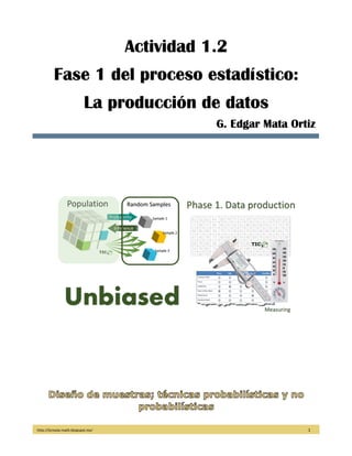 http://licmata-math.blogspot.mx/ 1
Actividad 1.2
Fase 1 del proceso estadístico:
La producción de datos
G. Edgar Mata Ortiz
 