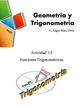Geometría y
Trigonometría
Actividad 1.3
Funciones Trigonométricas
G. Edgar Mata Ortiz
 