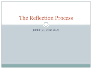 Kurt M. Sussman The Reflection Process 