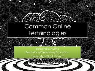 Common Online
Terminologies
Romana E. Austria
Bachelor of Secondary Education
University of Santo Tomas

 