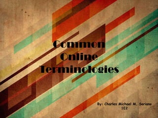 Common
Online
Terminologies

By: Charles Michael M. Soriano
1E2

 