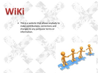  This is a website that allows anybody to
make contributions, corrections and
changes to any particular terms or
information.

 