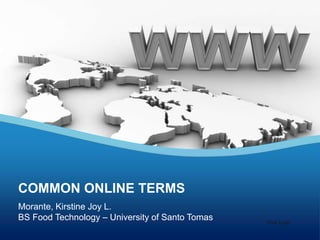 Morante, Kirstine Joy L.
BS Food Technology – University of Santo Tomas
COMMON ONLINE TERMS
Your Logo
 