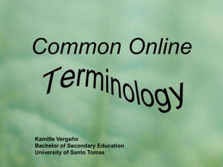 Common Online

Kamille Vergaño
Bachelor of Secondary Education
University of Santo Tomas

 