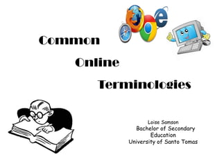 Common

Online
Terminologies
Loise Samson

Bachelor of Secondary
Education
University of Santo Tomas

 