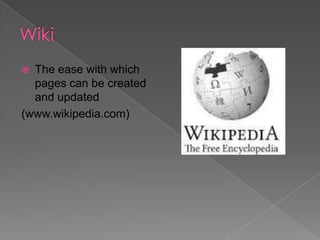 The ease with which
pages can be created
and updated
(www.wikipedia.com)


 