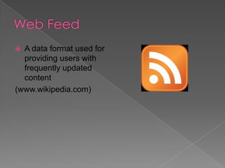 A data format used for
providing users with
frequently updated
content
(www.wikipedia.com)


 