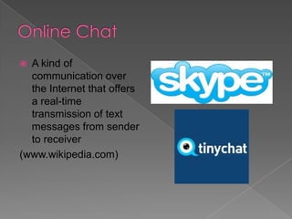 A kind of
communication over
the Internet that offers
a real-time
transmission of text
messages from sender
to receiver
(www.wikipedia.com)


 