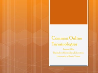 Common Online
Terminologies
Jenina Alba
Bachelor of Secondary Education
University of Santo Tomas

 