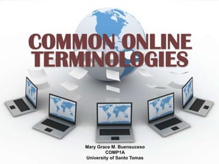 COMMON ONLINE
TERMINOLOGIES

Mary Grace M. Buensuceso
COMP1A
University of Santo Tomas

 