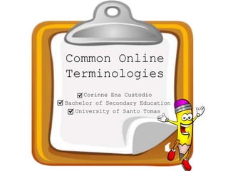 Common Online
Terminologies
Corinne Ena Custodio
Bachelor of Secondary Education
University of Santo Tomas

 
