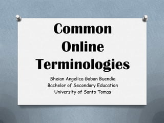Common
Online
Terminologies
Sheian Angelica Gaban Buendia
Bachelor of Secondary Education
University of Santo Tomas

 
