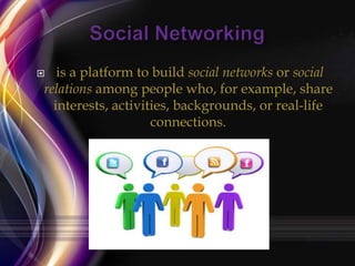 is a platform to build social networks or social
relations among people who, for example, share
interests, activities, backgrounds, or real-life
connections.



 