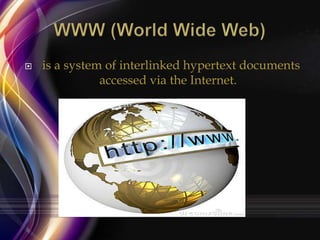 

is a system of interlinked hypertext documents
accessed via the Internet.

 