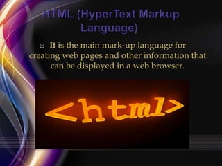 It is the main mark-up language for
creating web pages and other information that
can be displayed in a web browser.


 