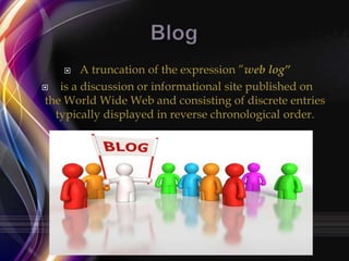 A truncation of the expression ”web log”

is a discussion or informational site published on
the World Wide Web and consisting of discrete entries
typically displayed in reverse chronological order.


 