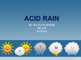 ACID RAIN
By- RAAVI KAPOOR
BCA-B
41221119
 