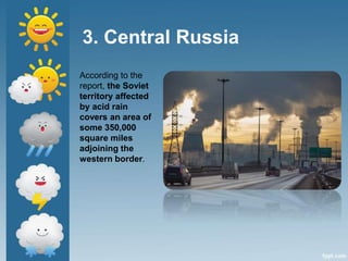 3. Central Russia
According to the
report, the Soviet
territory affected
by acid rain
covers an area of
some 350,000
square miles
adjoining the
western border.
 