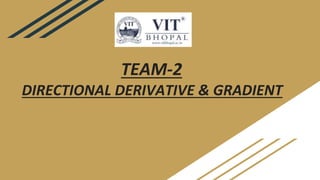 TEAM-2
DIRECTIONAL DERIVATIVE & GRADIENT
 
