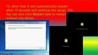 13. After that it will automatically restart
after 15 seconds and continue the setup. 153
You can also click Restart now to restart
without any delays.
 