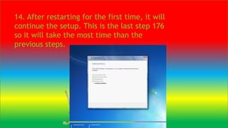 14. After restarting for the first time, it will
continue the setup. This is the last step 176
so it will take the most time than the
previous steps.
 