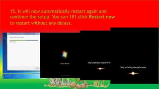 15. It will now automatically restart again and
continue the setup. You can 181 click Restart now
to restart without any delays.
 
