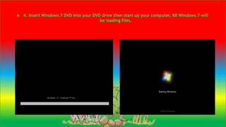  4. Insert Windows 7 DVD into your DVD drive then start up your computer, 88 Windows 7 will
be loading files.
 