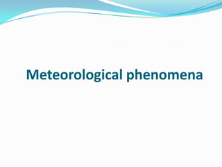 Meteorological phenomena